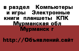  в раздел : Компьютеры и игры » Электронные книги, планшеты, КПК . Мурманская обл.,Мурманск г.